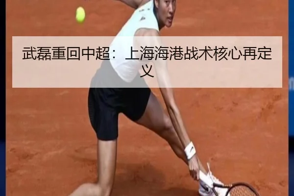 武磊重回中超：上海海港战术核心再定义